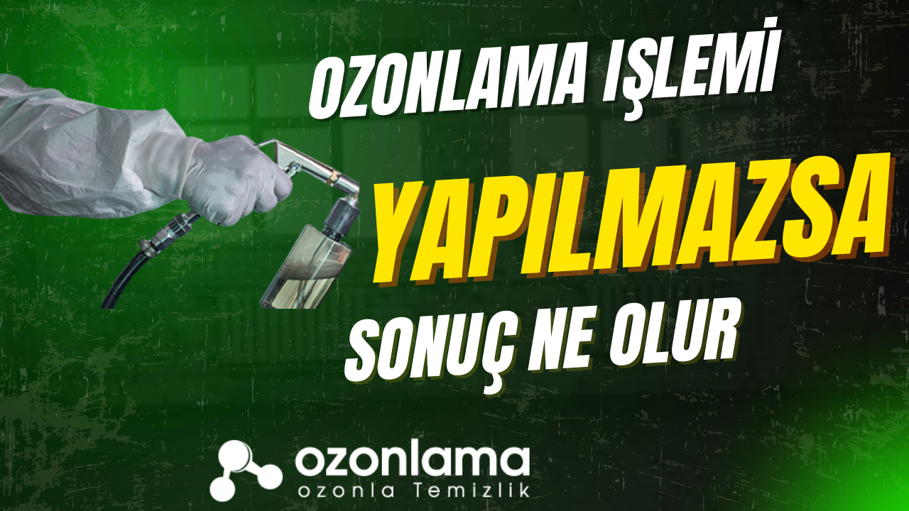 Ozonlama İşlemi Yapılmazsa Sonuç Ne Olur